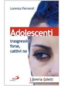 ADOLESCENTI: TRASGRESSIVI FORSE, CATTIVI NO