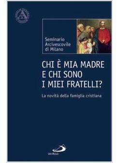 CHI E' MIA MADRE E CHI SONO I MIEI FRATELLI? LA NOVITA' DELLA FAMIGLIA CRISTIANA