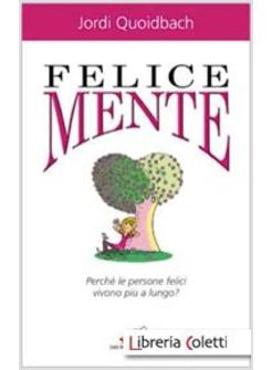 FELICEMENTE PERCHE' LE PERSONE FELICI VIVONO PIU' A LUNGO?