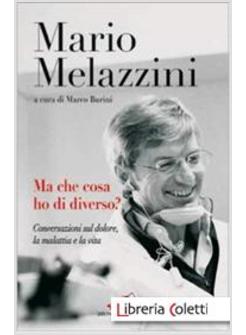 MA CHE COSA HO DI DIVERSO? CONVERSAZIONI SUL DOLORE, LA MALATTIA E LA VITA