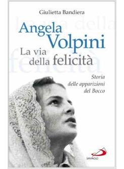 ANGELA VOLPINI. LA VIA DELLA FELICITA' STORIA DELLE APPARIZIONI DEL BOCCO