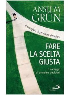 FARE LA SCELTA GIUSTA IL CORAGGIO DI PRENDERE DECISIONI