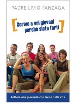 SCRIVO A VOI GIOVANI PERCHE SIETE FORTI LETTERA ALLA GIOVENTU' CHE CREDE