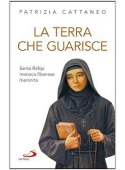 LA TERRA CHE GUARISCE  SANTA RAFQA MONACA LIBANESE MARONITA