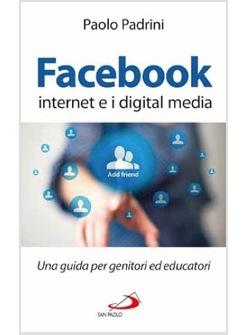 FACEBOOK, INTERNET E I DIGITAL MEDIA UNA GUIDA PER GENITORI ED EDUCATORI