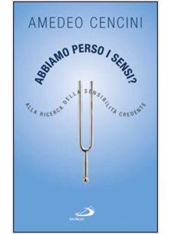 ABBIAMO PERSO I SENSI? ALLA RICERCA DELLA SENSIBILITA' CREDENTE