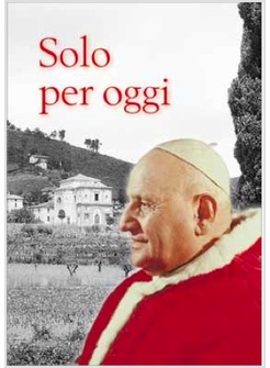 SOLO PER OGGI IL DECALOGO DI GIOVANNI XXIII