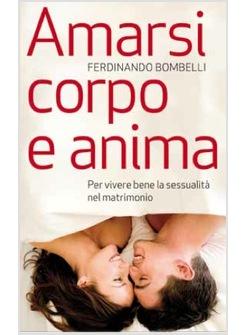 AMARSI CORPO E ANIMA PER VIVERE BENE LA SESSUALITA' NEL MATRIMONIO