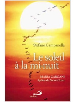 LE SOLEIL A' MI-NUIT. MARIA GARGANI APOTRE DU SACRE-COEUR