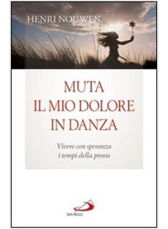 MUTA IL MIO DOLORE IN DANZA VIVERE CON SPERANZA I TEMPI DELLA PROVA