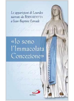 IO SONO L'IMMACOLATA CONCEZIONE LE APPARIZIONI DI LOURDES NARRATE DA BERNADETTA
