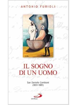 IL SOGNO DI UN UOMO SAN DANIELE COMBONI (1831-1881)