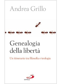 GENEALOGIA DELLA LIBERTA' UN ITINERARIO TRA FILOSOFIA E TEOLOGIA