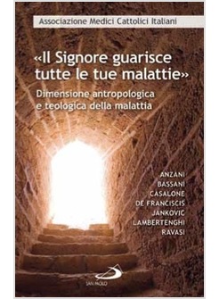 IL SIGNORE GUARISCE TUTTE LE TUE MALATTIE DIMENSIONE ANTROPOLOGICA E TEOLOGICA