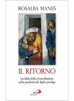 IL RITORNO LA SFIDA DELLA RICONCILIAZIONE NELLA PARABOLA DEL FIGLIO PRODIGO