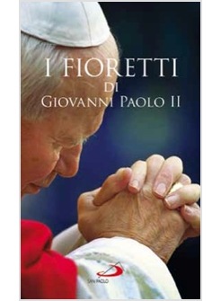 I FIORETTI DI GIOVANNI PAOLO II