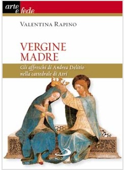 VERGINE MADRE GLI AFFRESCHI DI ANDREA DELITIO NELLA CATTEDRALE DI ATRI