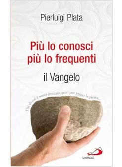 PIU' LO CONOSCI, PIU' LO FREQUENTI IL VANGELO