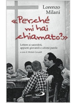 PERCHE' MI HAI CHIAMATO? LETTERE AI SACERDOTI, APPUNTI GIOVANILI E ULTIME PAROLE