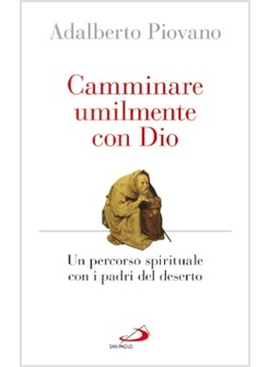 CAMMINARE UMILMENTE CON DIO. UN PERCORSO SPIRITUALE CON I PADRI DEL DESERTO
