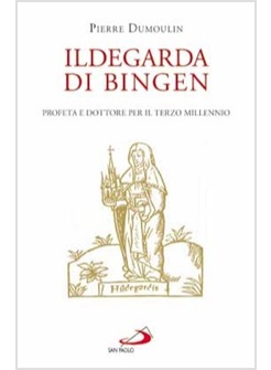 ILDEGARDA DI BINGEN. PROFETA E DOTTORE PER IL TERZO MILLENNIO