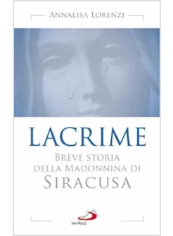 LE LACRIME. BREVE STORIA DELLA MADONNINA DI SIRACUSA