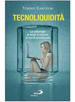 TECNOLIQUIDITA' LA PSICOLOGIA AI TEMPI DI INTERNET: LA MENTE TECNOLIQUIDA