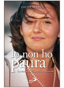 IO NON HO PAURA LA STORIA DI FRANCESCA PEDRAZZINI