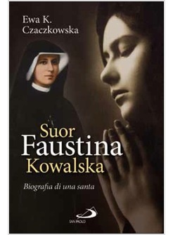 SUOR FAUSTINA KOWALSKA BIOGRAFIA DI UNA SANTA