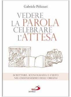 VEDERE LA PAROLA, CELEBRARE L'ATTESA SCRITTURE, ICONOGRAFIA E CULTO