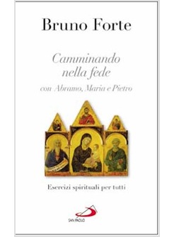 CAMMINANDO NELLA FEDE CON ABRAMO, MARIA E PIETRO ESERCIZI SPIRITUALI PER TUTTI