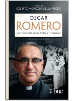 OSCAR ROMERO UN VESCOVO TRA GUERRA FREDDA E RIVOLUZIONE