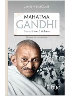 MAHATMA GANDHI. LA VERITA' NON E' VIOLENTA