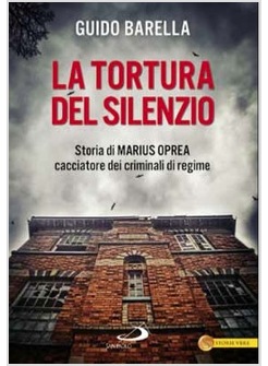 LA TORTURA DEL SILENZIO STORIA DI MARIUS OPREA, CACCIATORE DEI CRIMINALI