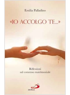 "IO ACCOLGO TE..." RIFLESSIONI SUL CONSENSO MATRIMONIALE