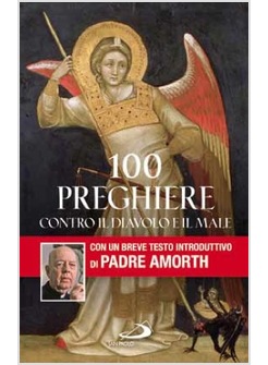100 Preghiere Contro Il Diavolo E Il Male Con Breve Testo Introduttivo Di Amorth Autori Vari San Paolo
