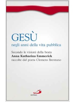 GESU' NEGLI ANNI DELLA VITA PUBBLICA SECONDO LE VISIONI DELLA BEATA ANNA