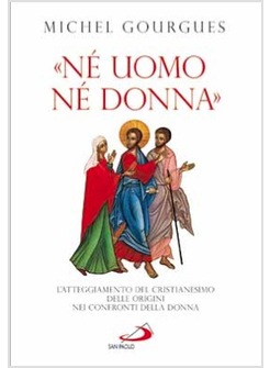 NE' UOMO NE' DONNA L'ATTEGGIAMENTO DEL CRISTIANESIMO DELLE ORIGINI