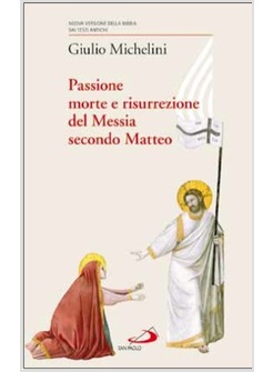 PASSIONE, MORTE E RISURREZIONE DEL MESSIA SECONDO MATTEO