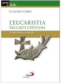 L'EUCARISTIA NELL'ARTE CRISTIANA IL SIMBOLISMO TERIOMORFO