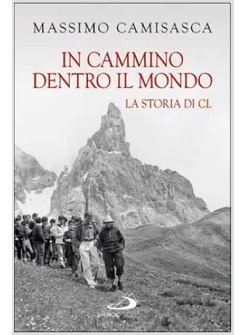 IN CAMMINO DENTRO IL MONDO LA STORIA DI CL (1954-1984)