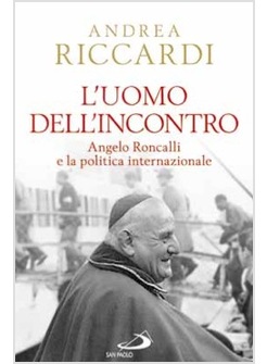 L'UOMO DELL'INCONTRO ANGELO RONCALLI E LA POLITICA INTERNAZIONALE