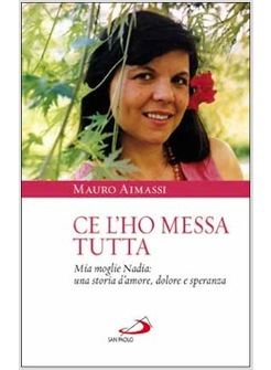 CE L'HO MESSA TUTTA MIA MOGLIE NADIA: UNA STORIA D'AMORE, DOLORE E SPERANZA