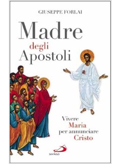 MADRE DEGLI APOSTOLI. VIVERE MARIA PER ANNUNCIARE CRISTO
