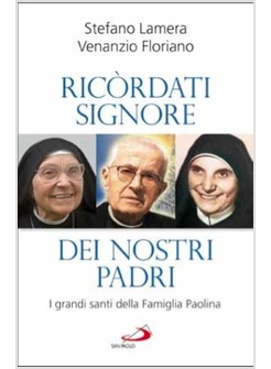 RICORDATI, SIGNORE, DEI NOSTRI PADRI. I GRANDI SANTI DELLA FAMIGLIA PAOLINA