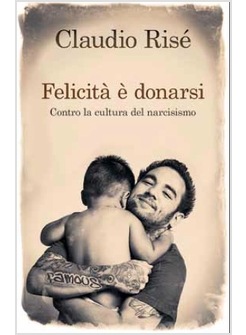 FELICITA' E' DONARSI. CONTRO LA CULTURA DEL NARCISISMO