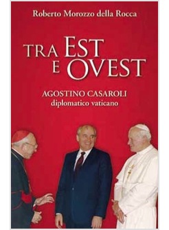 TRA EST E OVEST AGOSTINO CASAROLI DIPLOMATICO VATICANO