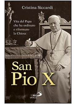 SAN PIO X VITA DEL PAPA CHE HA ORDINATO E RIFORMATO LA CHIESA