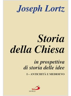 STORIA DELLA CHIESA 1 IN PROSPETTIVA DI STORIA DELLE IDEE. ANTICHITA' E MEDIOEVO