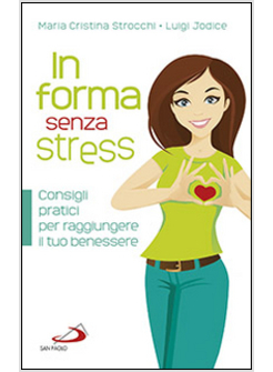 IN FORMA SENZA STRESS. CONSIGLI PRATICI PER RAGGIUNGERE IL TUO BENESSERE